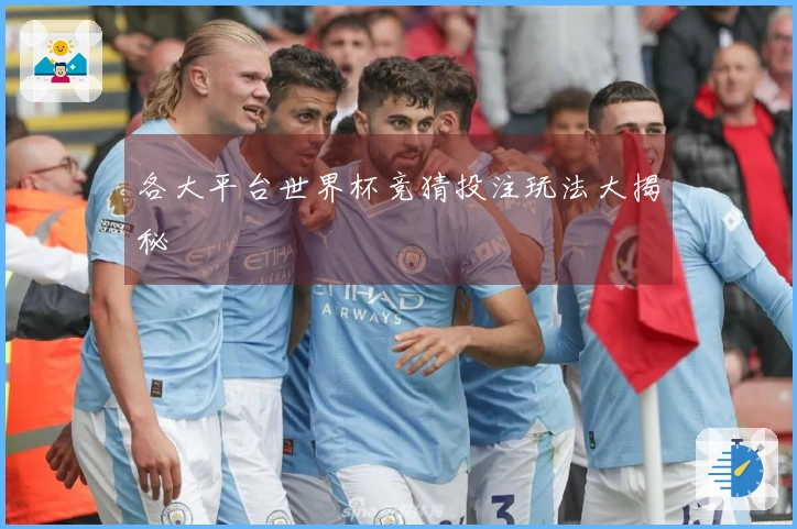 各大平台世界杯竞猜投注玩法大揭秘